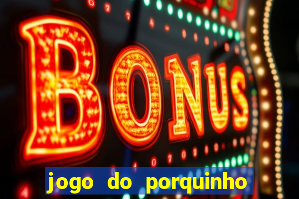 jogo do porquinho de ganhar dinheiro